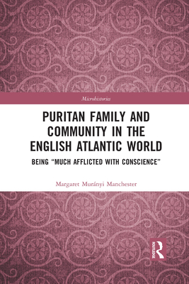 Puritan Family and Community in the English Atlantic World: Being "Much Afflicted with Conscience" - Manchester, Margaret