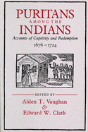 Puritans Among the Indians: Accounts of Captivity and Redemption, 1676-1724