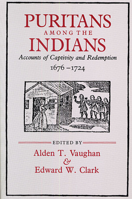 Puritans Among the Indians: Accounts of Captivity and Redemption, 1676-1724 - Vaughan, Alden T (Editor), and Clark, Edward W (Editor)