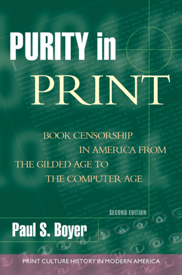 Purity in Print: Book Censorship in America from the Gilded Age to the Computer Age - Boyer, Paul S