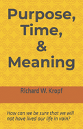 Purpose, Time, and Meaning: How can we be sure that we will not have lived our life in vain?