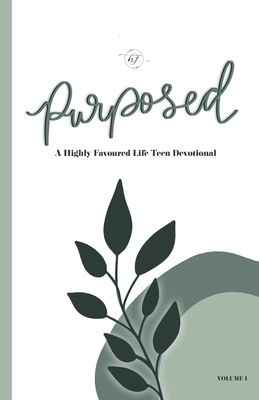 Purposed - Volume 1: A Highly Favoured Life Teen Devotional - Publications, Unmovable, and Life, The Highly Favoured (Contributions by), and Favoured, Highly