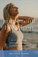 Purposeful Breathing: Reset Your Mind * Improve Your Energy * Enhance Your Health