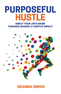 Purposeful Hustle: Direct Your Life's Work Towards Making a Positive Impact Volume 1