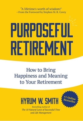 Purposeful Retirement: How to Bring Happiness and Meaning to Your Retirement (Retirement Gift for Men) - Smith, Hyrum W, and Covey, Stephen M R (Foreword by)