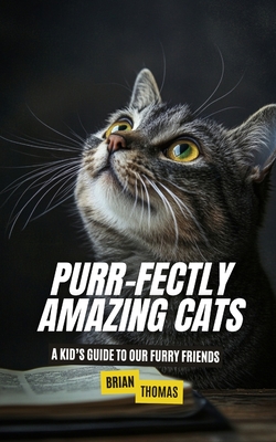 Purr-fectly Amazing Cats: A Kid's Guide to Our Furry Friends - Thomas, Brian