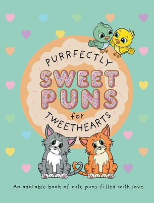 Purrfectly Sweet Puns for Tweethearts: An adorable book of cute puns filled with love - Lefd Designs