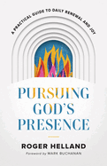 Pursuing God's Presence: A Practical Guide to Daily Renewal and Joy