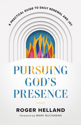 Pursuing God's Presence: A Practical Guide to Daily Renewal and Joy - Helland, Roger, and Buchanan, Mark (Foreword by)