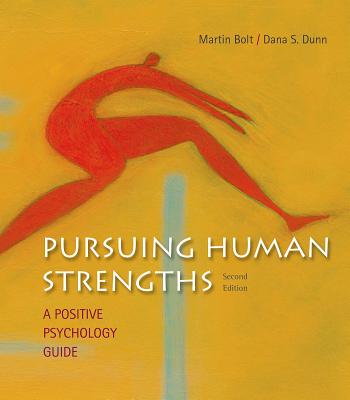 Pursuing Human Strengths: A Positive Psychology Guide - Bolt, Martin, and Dunn, Dana