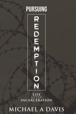 Pursuing Redemption: Life After Incarceration - Davis, Michael A