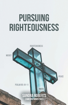 Pursuing Righteousness - Roberts, Sandra