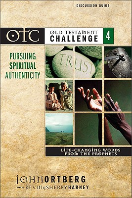 Pursuing Spiritual Authenticity: Life-Changing Words from the Prophets - Ortberg, John, and Harney, Kevin, and Harney, Sherry