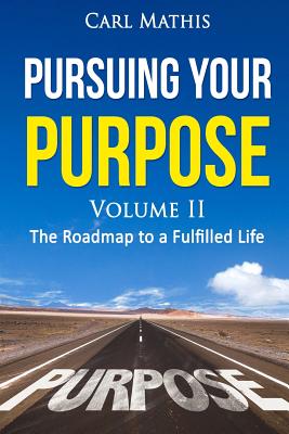 Pursuing Your Purpose II - The Road To A Fulfilled Life: The Road To A Fulfilled Life - Mathis, Carl