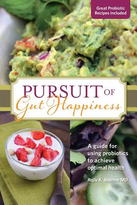 Pursuit of Gut Happiness: A Scientific and Simple Guide to Use Probiotics to Achieve Optimal Gut Health - Sharma, Rajiv, and Blessinger, Tara (Designer)
