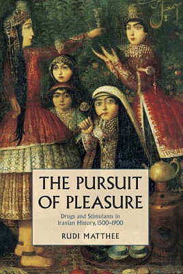 Pursuit of Pleasure: Drugs & Stimulants in Iranian History, 1500-1900 - Matthee, Rudi