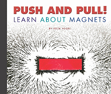 Push and Pull!: Learn about Magnets - Vogel, Julia