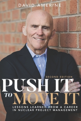 Push It to Move It: Lessons Learned from a Career in Nuclear Project Management - Morris, Mike (Foreword by), and Amerine, David B