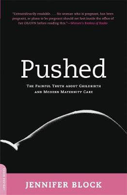 Pushed: The Painful Truth about Childbirth and Modern Maternity Care - Block, Jennifer