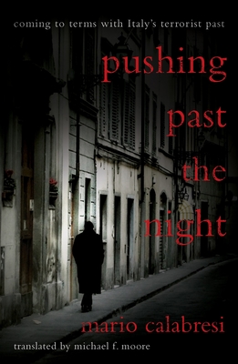 Pushing Past the Night: Coming to Terms with Italy's Terrorist Past - Calabresi, Mario, and Moore, Michael (Translated by)