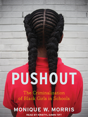 Pushout: The Criminalization of Black Girls in Schools - Morris, Monique W, and Tift, Kristyl Dawn (Narrator)