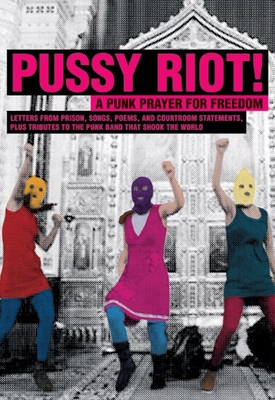 Pussy Riot!: A Punk Prayer for Freedom: Letters from Prison, Songs, Poems, and Courtroom Statements, Plus Tributes to the Punk Band That Shook the World - Pussy Riot