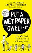 Put A Wet Paper Towel on It: The Weird and Wonderful World of Primary Schools