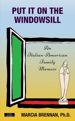 Put It On The Windowsill: An Italian-American Family Memoir - Brennan, Marcia