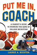 Put Me In, Coach: A Parent's Guide to Winning the Game of College Recruiting