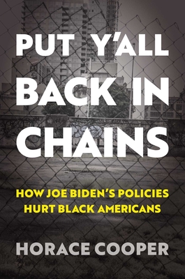 Put Y'All Back in Chains: How Joe Biden's Policies Hurt Black Americans - Cooper, Horace