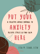 Put Your Anxiety Here: A Creative Guided Journal to Relieve Stress and Find Calm