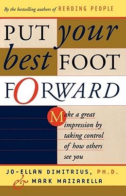 Put Your Best Foot Forward: Make a Great Impression by Taking Control of How Others See You - Dimitrius, Jo-Ellan, PH.D., and Mazzarella, Mark