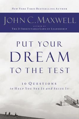 Put Your Dream to the Test: 10 Questions That Will Help You See It and Seize It - Maxwell, John C