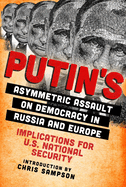 Putin's Asymmetric Assault on Democracy in Russia and Europe: Implications for U.S. National Security