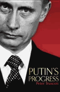 Putin's Progress: A Biography of Russia's Enigmatic President, Vladimir Putin - Truscott, Peter