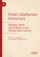 Putin's Totalitarian Democracy: Ideology, Myth, and Violence in the Twenty-First Century