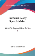 Putnam's Ready Speech-Maker: What To Say And How To Say It
