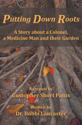 Putting Down Roots: A Story about a Colonel, a Medicine Man and their Garden - Lancaster, Bobbi D