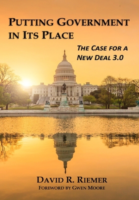 Putting Government in Its Place: The Case for a New Deal 3.0 (HC) - Riemer, David R