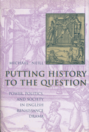 Putting History to the Question: Power, Politics, and Society in English Renaissance Drama