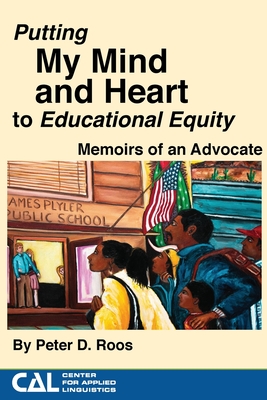 Putting my Mind and Heart to Educational Equity: Memoirs of an Advocate - Roos, Peter