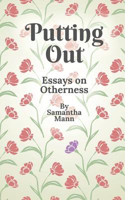 Putting Out: Essays on Otherness - Mann, Samantha