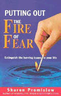 Putting Out the Fire of Fear: Extinguish the Burning Issues in Your Life