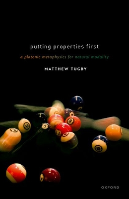 Putting Properties First: A Platonic Metaphysics for Natural Modality - Tugby, Matthew