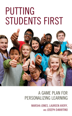 Putting Students First: A Game Plan for Personalizing Learning - Jones, Marsha, and Avery, Laureen, and DiMartino, Joseph
