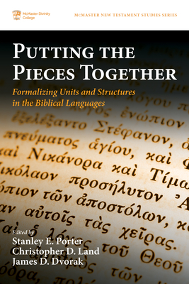 Putting the Pieces Together: Formalizing Units and Structures in the Biblical Languages - Porter, Stanley E (Editor), and Land, Christopher D (Editor), and Dvorak, James D (Editor)