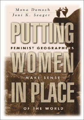 Putting Women in Place: Feminist Geographers Make Sense of the World - Domosh, Mona, Professor
