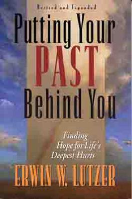 Putting Your Past Behind You: Finding Hope for Life's Deepest Hurts - Lutzer, Erwin W, Dr.