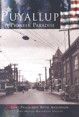 Puyallup: A Pioneer Paradise - Price, Lori, and Anderson, Ruth, and Ezra Meeker Historical Society