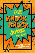 Puzzle Arcade: Knock Knock Jokes for Kids: Over 300 Hilarious Jokes and Puns!